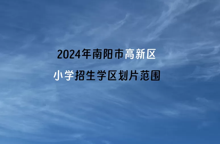 2024年南阳市高新区小学招生学区划片范围一览