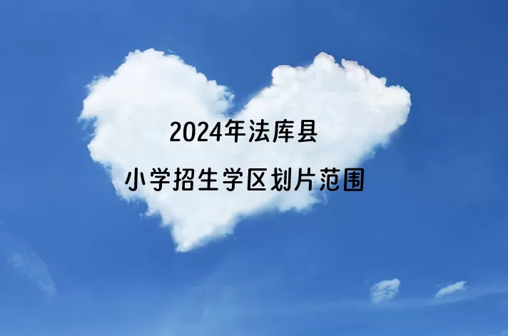 2024年法库县小学招生学区划片范围一览