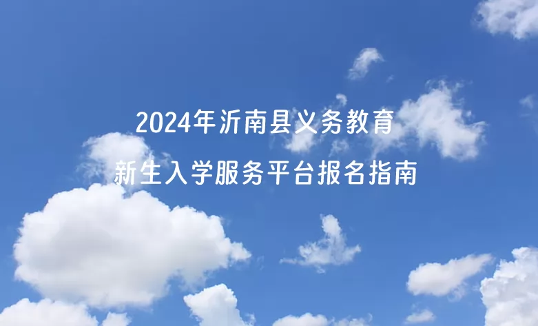 2024年沂南县义务教育新生入学服务平台报名指南