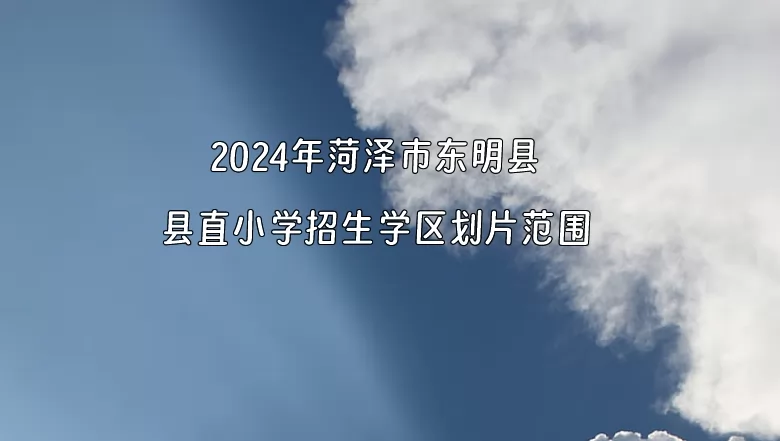 2024年菏泽市东明县县直小学招生学区划片范围一览