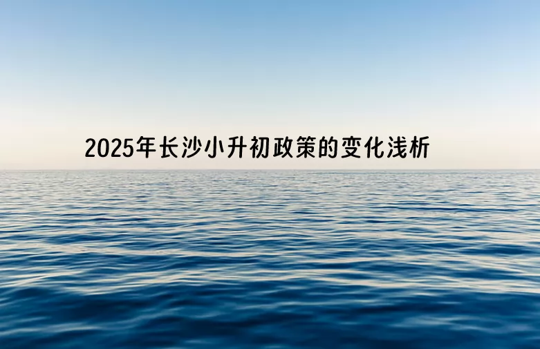 2025年长沙小升初政策的变化浅析：取消外语特色招生