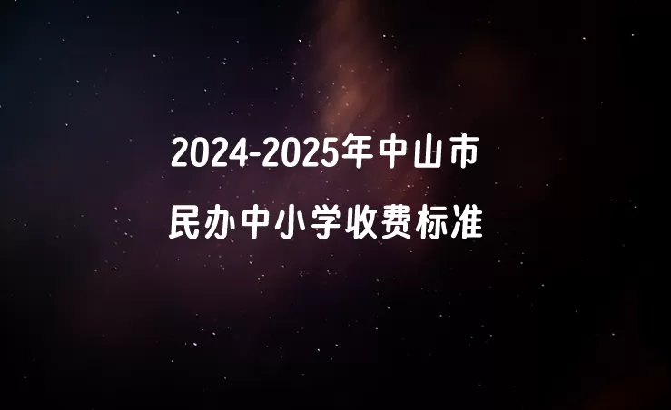 2024-2025年中山市民办中小学收费标准(学费+住宿费)汇总