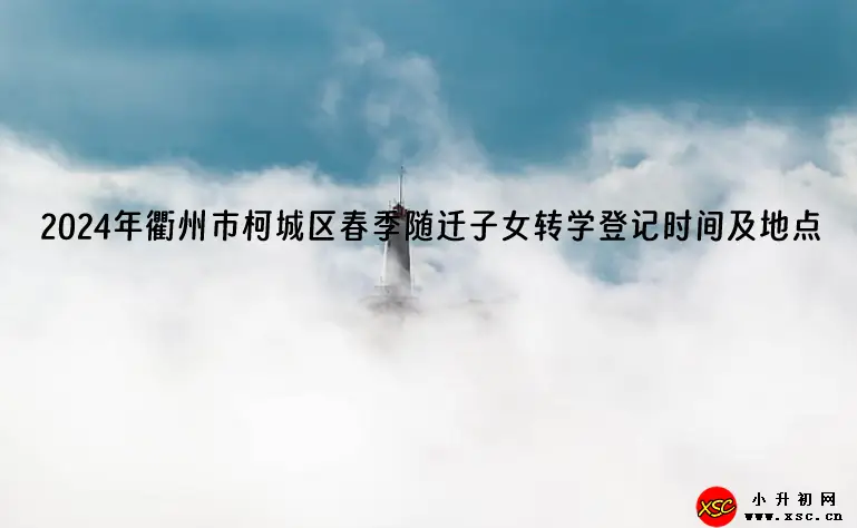 2024年衢州市柯城区春季随迁子女转学登记时间及地点