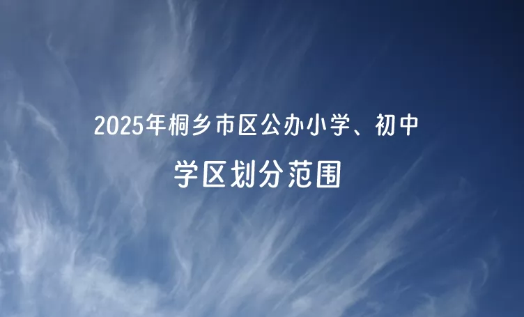 2025年桐乡市区公办小学、初中学校学区划分范围(双证学区)